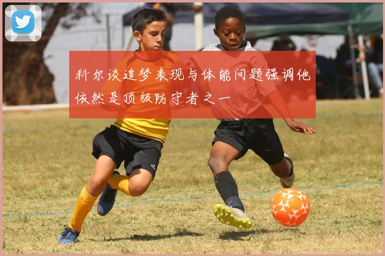 科尔谈追梦表现与体能问题强调他依然是顶级防守者之一